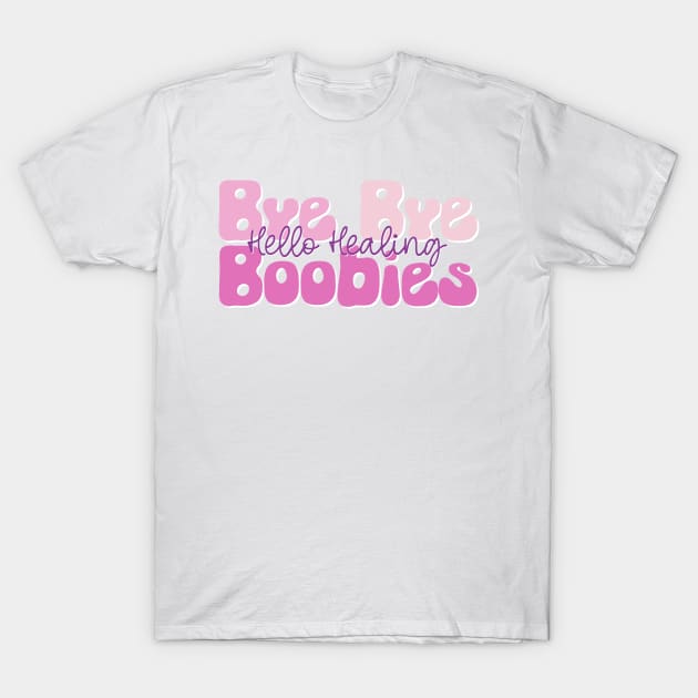 Bye Bye Boobies Hello Healing T-Shirt by A Magical Mess